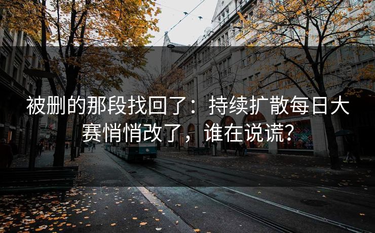 被删的那段找回了：持续扩散每日大赛悄悄改了，谁在说谎？