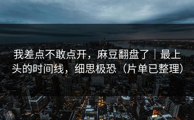 我差点不敢点开，麻豆翻盘了｜最上头的时间线，细思极恐（片单已整理）